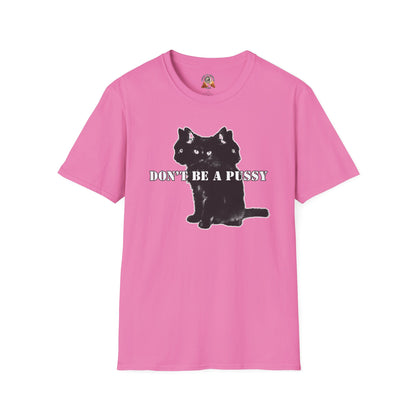 DON’T BE A PUSSY - Unisex Softstyle T-Shirt