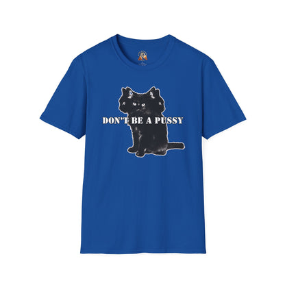 DON’T BE A PUSSY - Unisex Softstyle T-Shirt