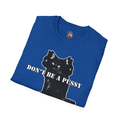 DON’T BE A PUSSY - Unisex Softstyle T-Shirt