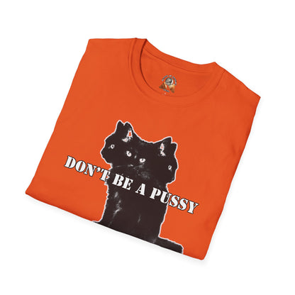 DON’T BE A PUSSY - Unisex Softstyle T-Shirt