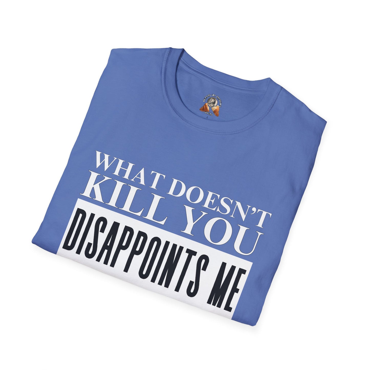 WHAT DOESN’T KILL YOU - Unisex Softstyle T-Shirt