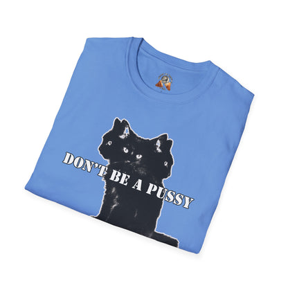 DON’T BE A PUSSY - Unisex Softstyle T-Shirt