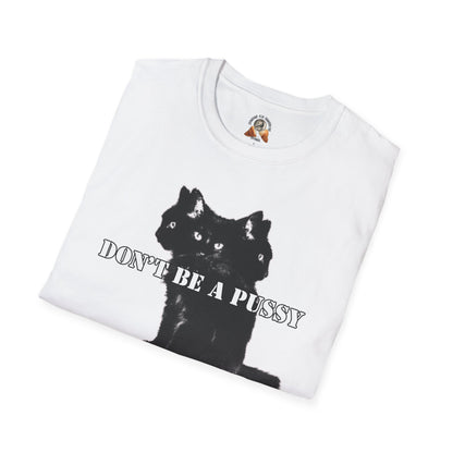 DON’T BE A PUSSY - Unisex Softstyle T-Shirt