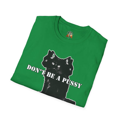 DON’T BE A PUSSY - Unisex Softstyle T-Shirt