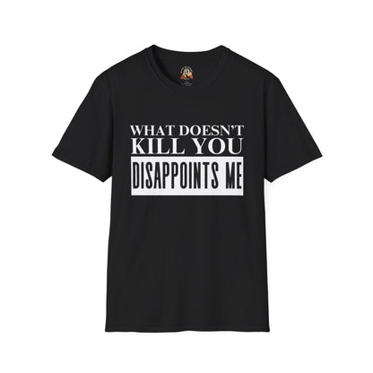 WHAT DOESN’T KILL YOU - Unisex Softstyle T-Shirt